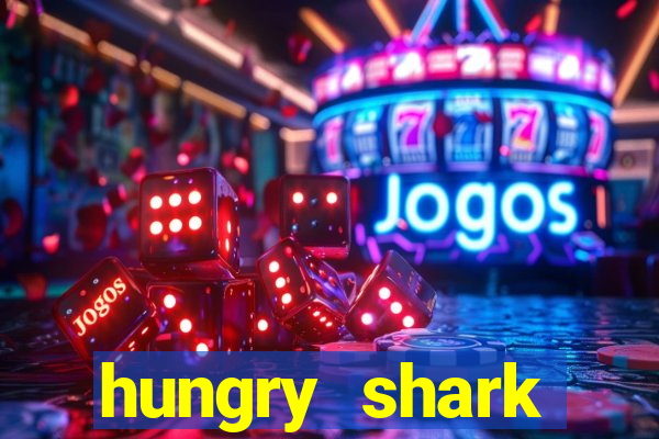 hungry shark evolution dinheiro infinito